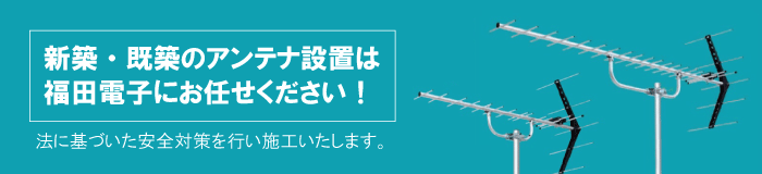 アンテナ設置工事は福田電子にお任せください